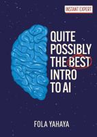 Quite Possibly the Best Introduction to AI (Instant Expert) 1398864455 Book Cover