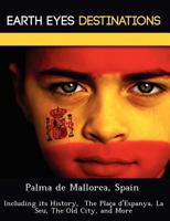 Palma de Mallorca, Spain: Including Its History, the Placa D'Espanya, La Seu, the Old City, and More 1249221587 Book Cover