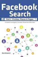 Facebook Search: Profiles, Places & Pages: A Guide for Investigators, Journalists, Researchers & Recruiters 1541135342 Book Cover
