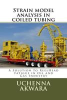 Strain Model Analysis in Coiled Tubing: A Solution to Reelhead Fatigue in Oil and Gas Industry 1541273605 Book Cover