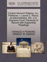 Central Vermont Railway, Inc., Petitioner, v. Leone C. Kierce, as Administratrix, Etc. U.S. Supreme Court Transcript of Record with Supporting Pleadings 1270273280 Book Cover