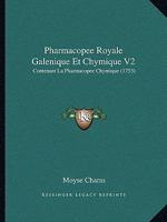 Pharmacopee Royale Galenique Et Chymique V2: Contenant La Pharmacopee Chymique (1753) 1166334260 Book Cover