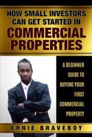 How Small Investors Can Get Started in Commercial Properties a Beginner Guide to Buying Your First Commercial Property . : Get Staryted in Commercial Real Estate How Small Investors Can Make Big Money 1980544816 Book Cover