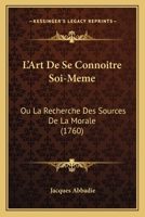 L'Art de Se Conna�tre Soi-M�me Ou La Recherche Des Sources de la Morale 034163199X Book Cover