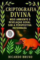 CRIPTOGRAFIA DIVINA: Meio Ambiente e Revelação Geral sob a Perspectiva Reformada (Portuguese Edition) B0FL1ZMGJQ Book Cover