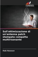 Sull'ottimizzazione di un'antenna patch stampata compatta multirisonante 6205622599 Book Cover