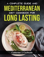 A Complete Guide and Mediterranean Diet Cookbook for Long Lasting null Book Cover