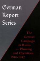 German Campaign in Russia: Planning and Operations, 1940-1942 (German Report Series) 1843425041 Book Cover