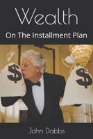 Wealth: On The Installment Plan 1791566782 Book Cover