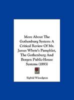 More About The Gothenburg System: A Critical Review Of Mr. James Whyte's Pamphlet, The Gothenburg And Bergen Public-House Systems (1893) 134304748X Book Cover