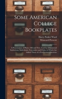 Some American College Bookplates: A Presentation of Plates, Old and New, Used by Educational Institutions, Individuals, Fraternities and Clubs, to Which Are Added Those of a Few Learned Societies 1018359222 Book Cover