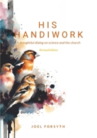 His Handiwork: A thoughtful dialog on science and the Bible 1304295761 Book Cover