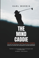 The Mind Caddie: Become Mentally Strong, When It Counts. B0H2QWMB4X Book Cover