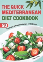 The Quick Mediterranean Diet Cookbook: 50 super easy and delicious Recipes for beginners B0CNLZ8FND Book Cover