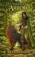 The Last Arrow: A Novel of Lyria Rothenel (A Tale of the Eladrin Wilds) B0H1QW5WMK Book Cover