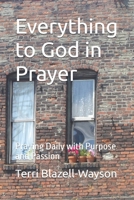 Everything to God in Prayer: Praying Daily with Purpose and Passion 1734012951 Book Cover
