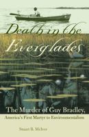 Death in the Everglades: The Murder of Guy Bradley, America's First Martyr to Environmentalism (The Florida History and Culture Series) 0813034426 Book Cover
