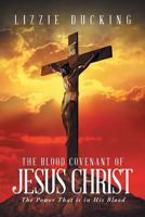 The Blood Covenant of Jesus Christ: The Power That Is in His Blood 1635759250 Book Cover