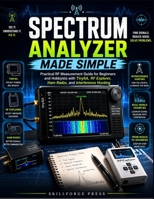 Spectrum Analyzer Made Simple: Practical RF Measurement Guide for Beginners and Hobbyists with TinySA, RF Explorer, Ham Radio, and Interference Hunting B0H299MXBT Book Cover