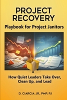 Playbook for Project Janitors : How Quiet Leaders Take over, Clean up, and Lead - a Project Management Book 1969068000 Book Cover