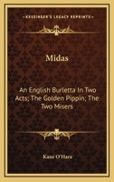 Midas: An English Burletta In Two Acts; The Golden Pippin; The Two Misers: A Musical Farce 0548690847 Book Cover
