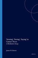 'Sensing', 'Seeing', 'Saying' in Camus' "Noces": A Meditative Essay (Chiasma 14) (Chiasma) 9042011653 Book Cover