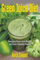 Green Juice Diet: Energizing Green Juice Recipes and Green Smoothie Heaven 1631878689 Book Cover