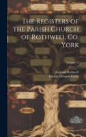 The Registers of the Parish Church of Rothwell Co. York; Volume 27 1021488658 Book Cover