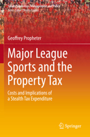 Major League Sports and the Property Tax: Costs and Implications of a Stealth Tax Expenditure (Sports Economics, Management and Policy, 22) 303118792X Book Cover