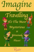 Imagine Travelling To The Most Mysterious & Unusual Places! 0987209604 Book Cover