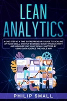 Lean Analytics: A One Step At A Time Entrepreneur's Guide to Scaling Up Your Small Startup Business: Boost Productivity and Measure Ony What Really Matters By Using Data Science The Agile Way B085RS9NGH Book Cover