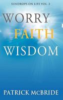 Worry Faith Wisdom [Sundrops on Life: Volume 2) 0615324789 Book Cover