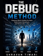 THE DEBUG METHOD: Diagnose What's Holding You Back, Build Career Momentum, and Thrive in the AI Era B0H4SFQGT3 Book Cover