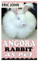 ANGORA RABBIT AS PET: A COMPLETE CARE GUIDE FOR ANGORA RABBIT B09KDWF4HV Book Cover