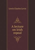 A Lecture on Irish Repeal 5518845901 Book Cover