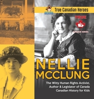 Nellie McClung - The Witty Human Rights Activist, Author & Legislator of Canada Canadian History for Kids True Canadian Heroes 0228235480 Book Cover