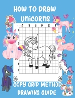 How To Draw Unicorns Copy Grid Method Drawing Guide: A Step-by-Step Drawing Guide with Copy Grid Method Book For Kids Learn to Draw Cute Stuff Activity Book 1679697773 Book Cover