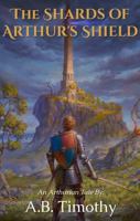 The Shards of Arthur's Shield: A Tale by A.B. Timothy (The Reign of Thomas) B0GW4B7T4F Book Cover