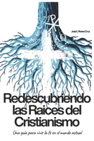 Redescubriendo las Raíces del Cristianismo: Una guía para vivir la fe en el mundo actual (Spanish Edition) B0H12FVHRS Book Cover