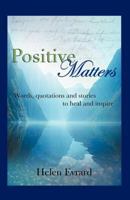 Positive Matters: Words, Quotations, and Stories to Heal and Inspire 1475963610 Book Cover