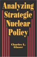 Analyzing Strategic Nuclear Policy 0691078289 Book Cover
