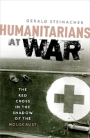 Humanitarians at War: The Red Cross in the Shadow of the Holocaust 0198704933 Book Cover
