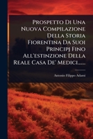 Prospetto Di Una Nuova Compilazione Della Storia Fiorentina Da Suoi Principj Fino All'estinzione Della Reale Casa De' Medici....... (Italian Edition) 1024845702 Book Cover