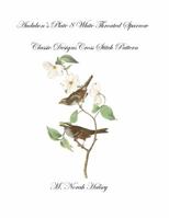 Audubon's Plate 8 White Throated Sparrow: Classic Designs Cross Stitch Pattern 1640042075 Book Cover