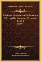 Vindiciae Antiquorum Diplomatum Adversus Bartholomaei Germonii, Book 2 (1705) 1120952034 Book Cover