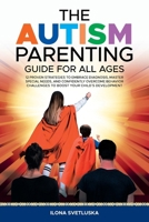 The Autism Parenting Guide for All Ages: 12 Proven Strategies to Embrace Diagnosis, Master Special Needs, and Confidently Overcome Behavior Challenges to Boost Your Child´s Development 1982289201 Book Cover
