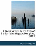 A Memoir of the Life and Death of the Rev. Father Augustus Henry Law, Part II 1022069489 Book Cover