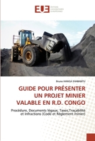 GUIDE POUR PRÉSENTER UN PROJET MINIER VALABLE EN R.D. CONGO: Procédure, Documents légaux, Taxes,Traçabilité et Infractions (Code et Règlement minier) 6203426784 Book Cover