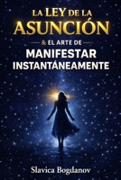 La Ley de la Asunción y el Arte de Manifestar Instantáneamente (Spanish Edition) B0GQM17BQN Book Cover