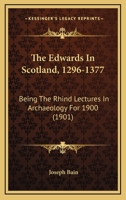 The Edwards In Scotland, 1296-1377: Being The Rhind Lectures In Archaeology For 1900 1165760797 Book Cover